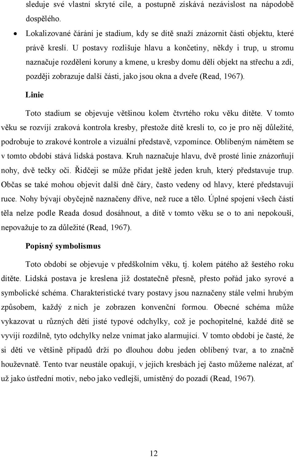 (Read, 1967). Linie Toto stadium se objevuje většinou kolem čtvrtého roku věku dítěte.