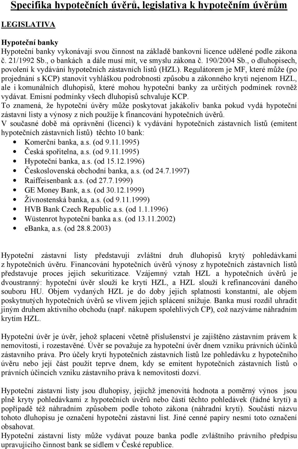 Regulátorem je MF, které může (po projednání s KCP) stanovit vyhláškou podrobnosti způsobu a zákonného krytí nejenom HZL, ale i komunálních dluhopisů, které mohou hypoteční banky za určitých podmínek