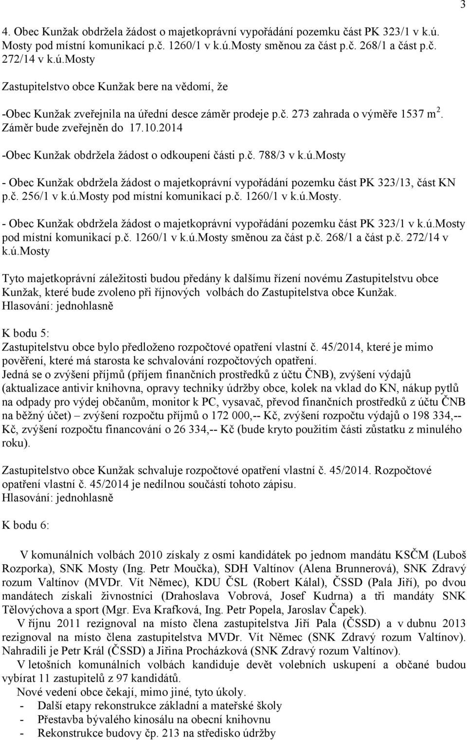 mosty - Obec Kunžak obdržela žádost o majetkoprávní vypořádání pozemku část PK 323/13, část KN p.č. 256/1 v k.ú.mosty pod místní komunikací p.č. 1260/1 v k.ú.mosty. - Obec Kunžak obdržela žádost o majetkoprávní vypořádání pozemku část PK 323/1 v k.