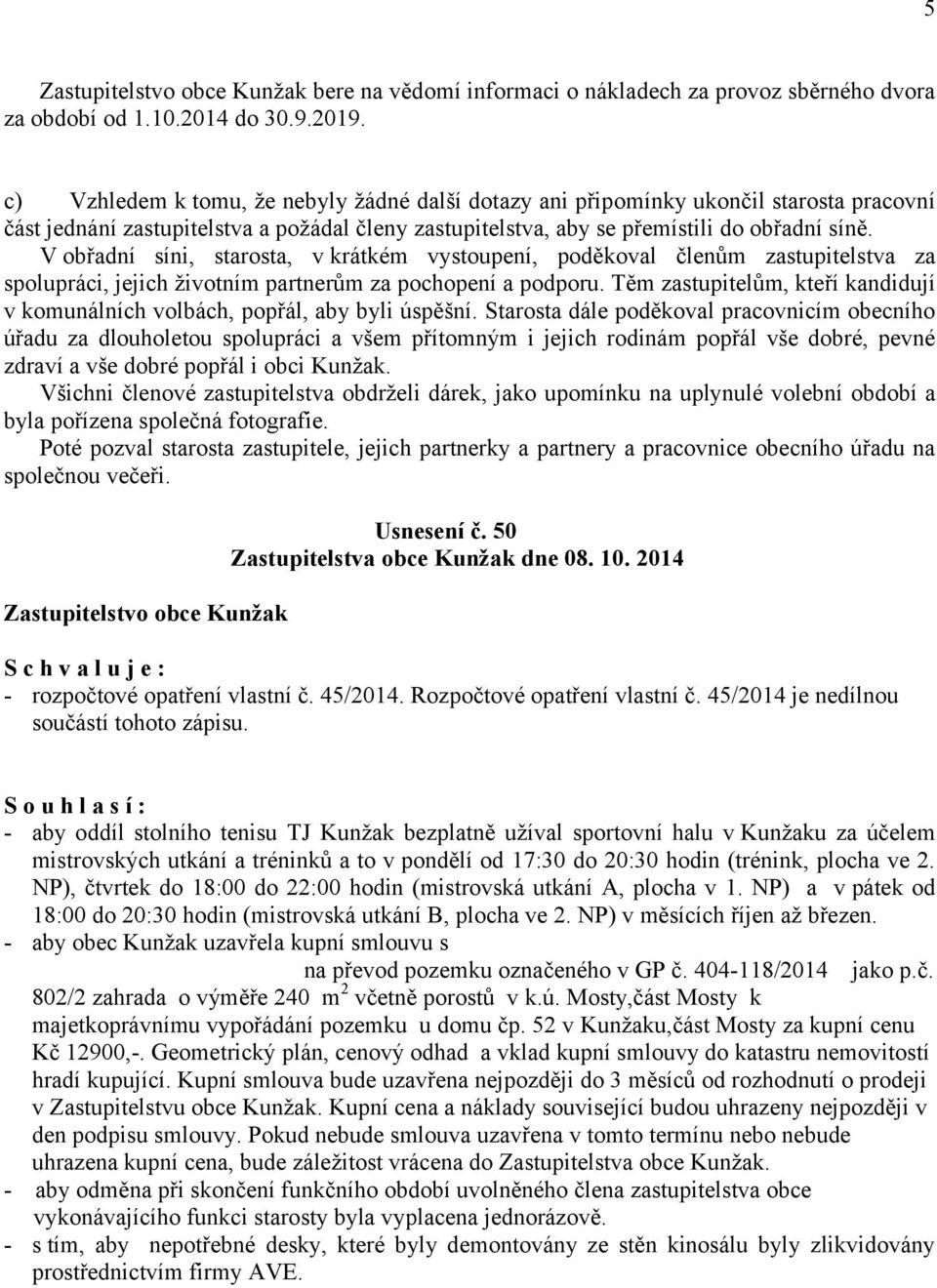 V obřadní síni, starosta, v krátkém vystoupení, poděkoval členům zastupitelstva za spolupráci, jejich životním partnerům za pochopení a podporu.