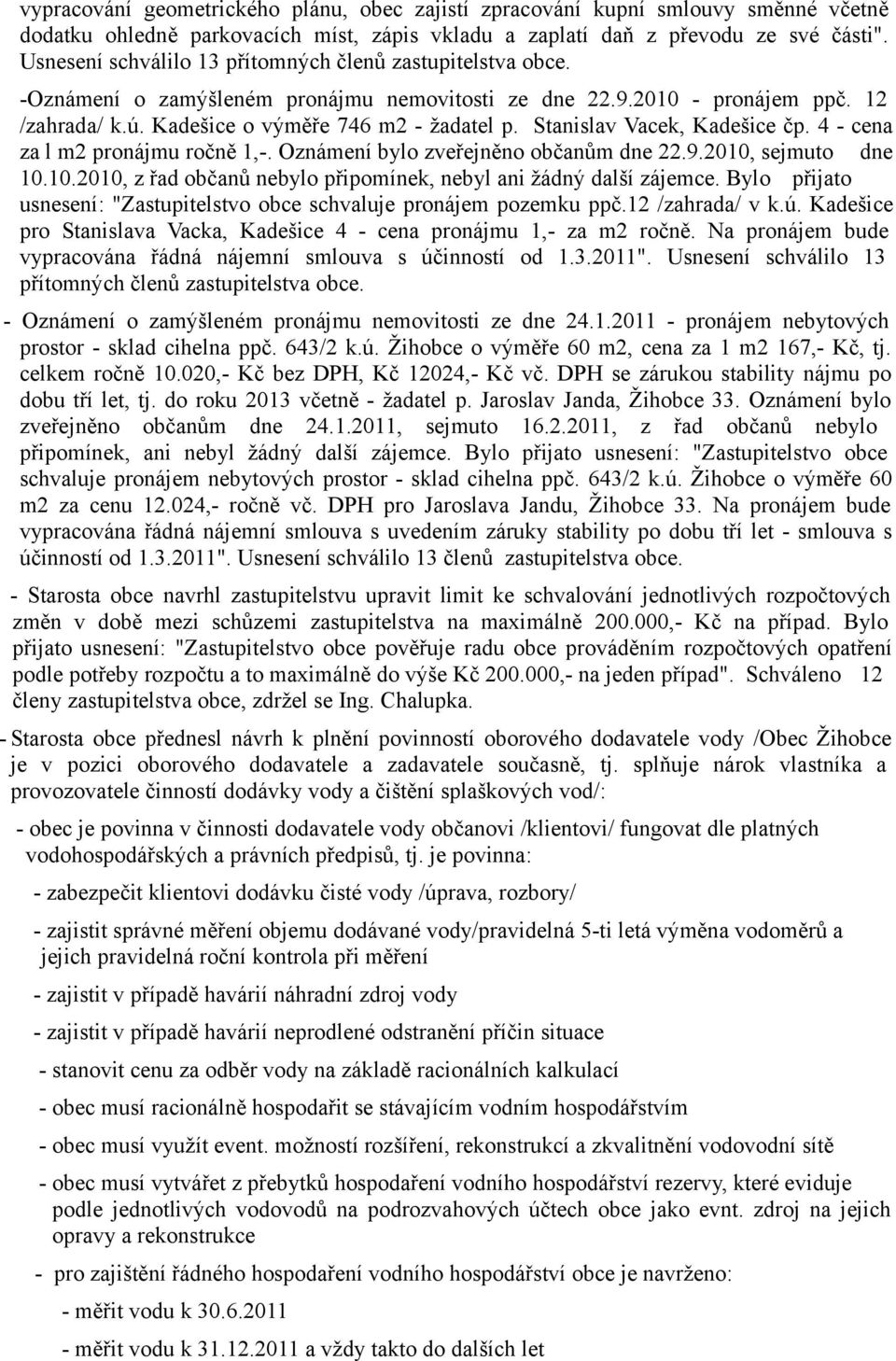 Stanislav Vacek, Kadešice čp. 4 - cena za l m2 pronájmu ročně 1,-. Oznámení bylo zveřejněno občanům dne 22.9.2010, sejmuto dne 10.10.2010, z řad občanů nebylo připomínek, nebyl ani žádný další zájemce.