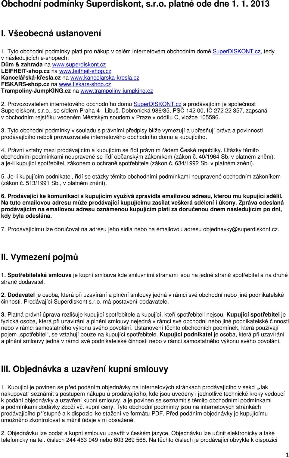 cz Trampolíny-JumpKING.cz na www.trampoliny-jumpking.cz 2. Provozovatelem internetového obchodního domu SuperDISKONT.cz a prodávajícím je společnost Superdiskont, s.r.o., se sídlem Praha 4 - Libuš, Dobronická 986/35, PSČ 142 00, IČ 272 22 357, zapsaná v obchodním rejstříku vedeném Městským soudem v Praze v oddílu C, vložce 105596.