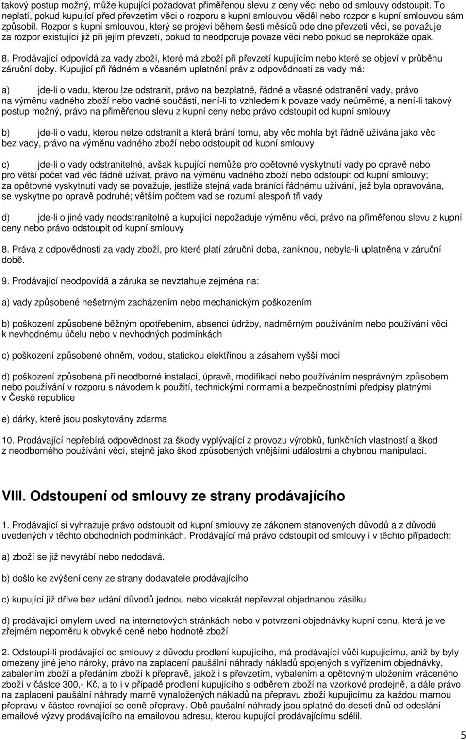 Rozpor s kupní smlouvou, který se projeví během šesti měsíců ode dne převzetí věci, se považuje za rozpor existující již při jejím převzetí, pokud to neodporuje povaze věci nebo pokud se neprokáže