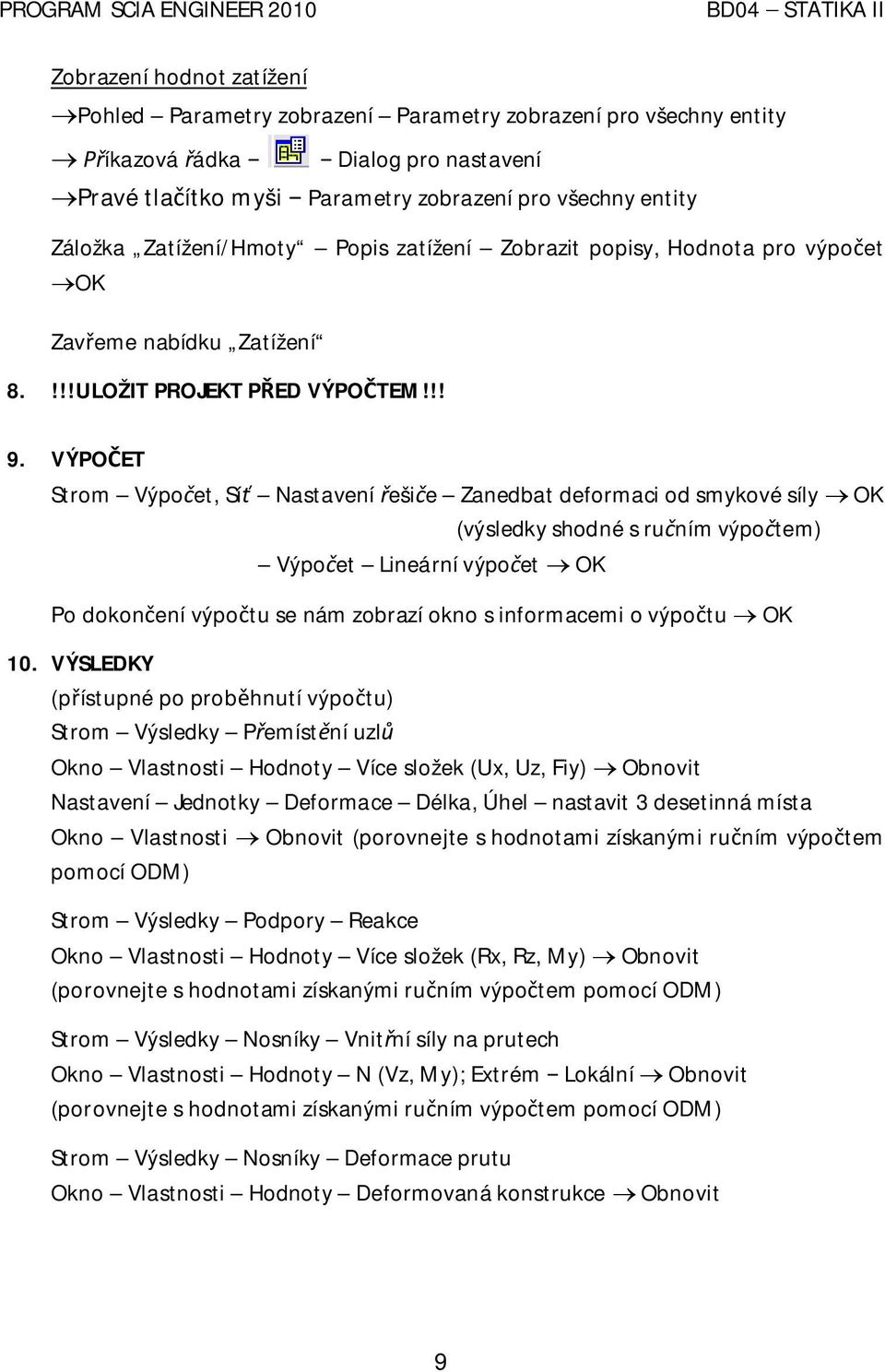 VÝPO ET Strom Výpo et, Sí Nastavení eši e Zanedbat deformaci od smykové síly OK (výsledky shodné s ru ním výpo tem) Výpo et Lineární výpo et OK Po dokon ení výpo tu se nám zobrazí okno s informacemi