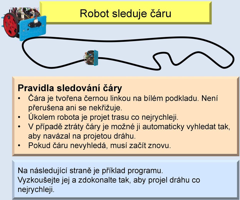 V případě ztráty čáry je možné ji automaticky vyhledat tak, aby navázal na projetou dráhu.