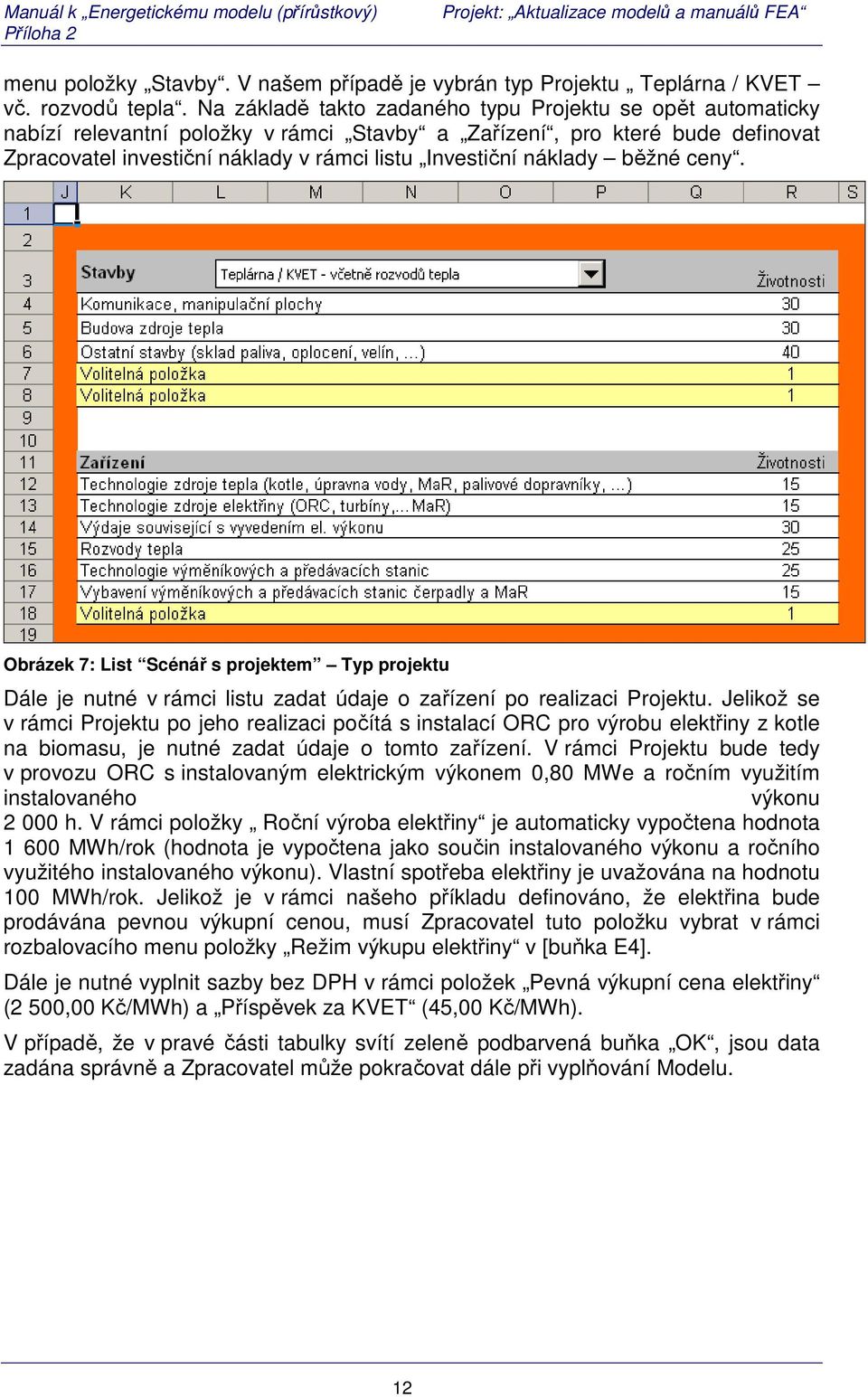 náklady běžné ceny. Obrázek 7: List Scénář s projektem Typ projektu Dále je nutné v rámci listu zadat údaje o zařízení po realizaci Projektu.