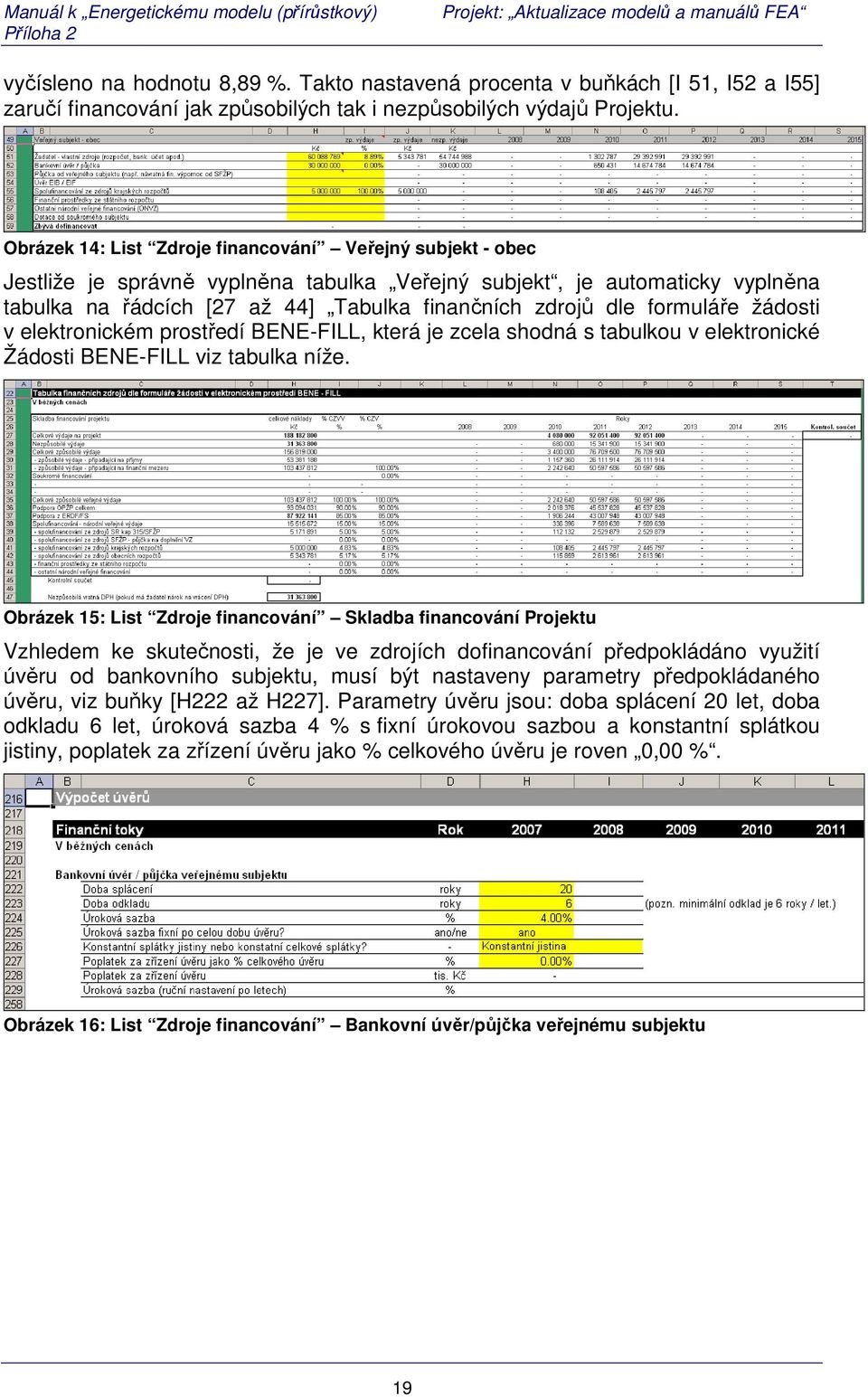 formuláře žádosti v elektronickém prostředí BENE-FILL, která je zcela shodná s tabulkou v elektronické Žádosti BENE-FILL viz tabulka níže.