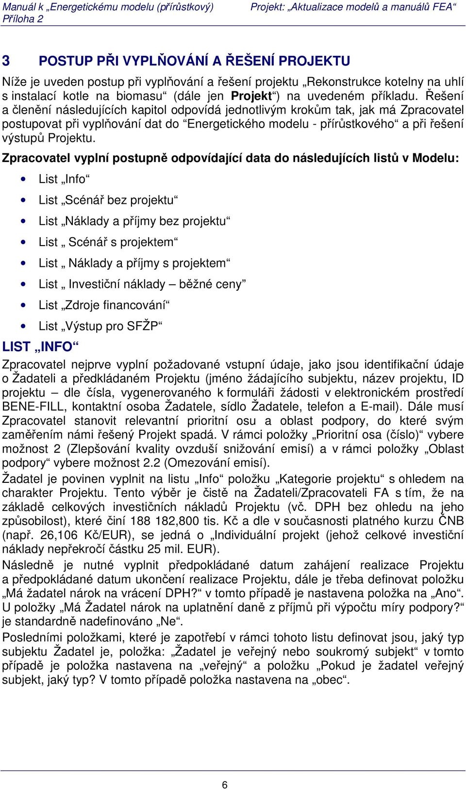 Zpracovatel vyplní postupně odpovídající data do následujících listů v Modelu: List Info List Scénář bez projektu List Náklady a příjmy bez projektu List Scénář s projektem List Náklady a příjmy s