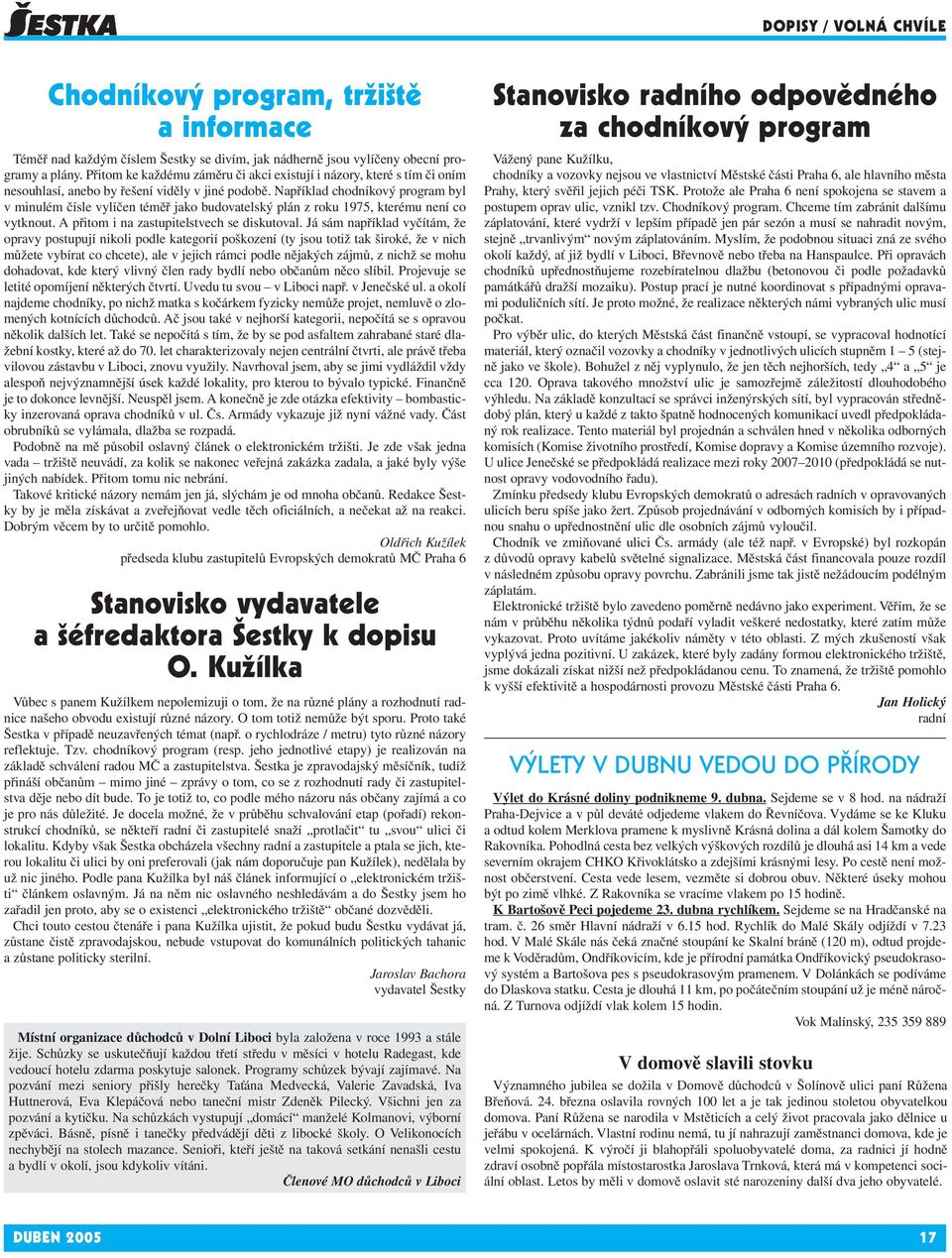 Například chodníkový program byl v minulém čísle vylíčen téměř jako budovatelský plán z roku 1975, kterému není co vytknout. A přitom i na zastupitelstvech se diskutoval.