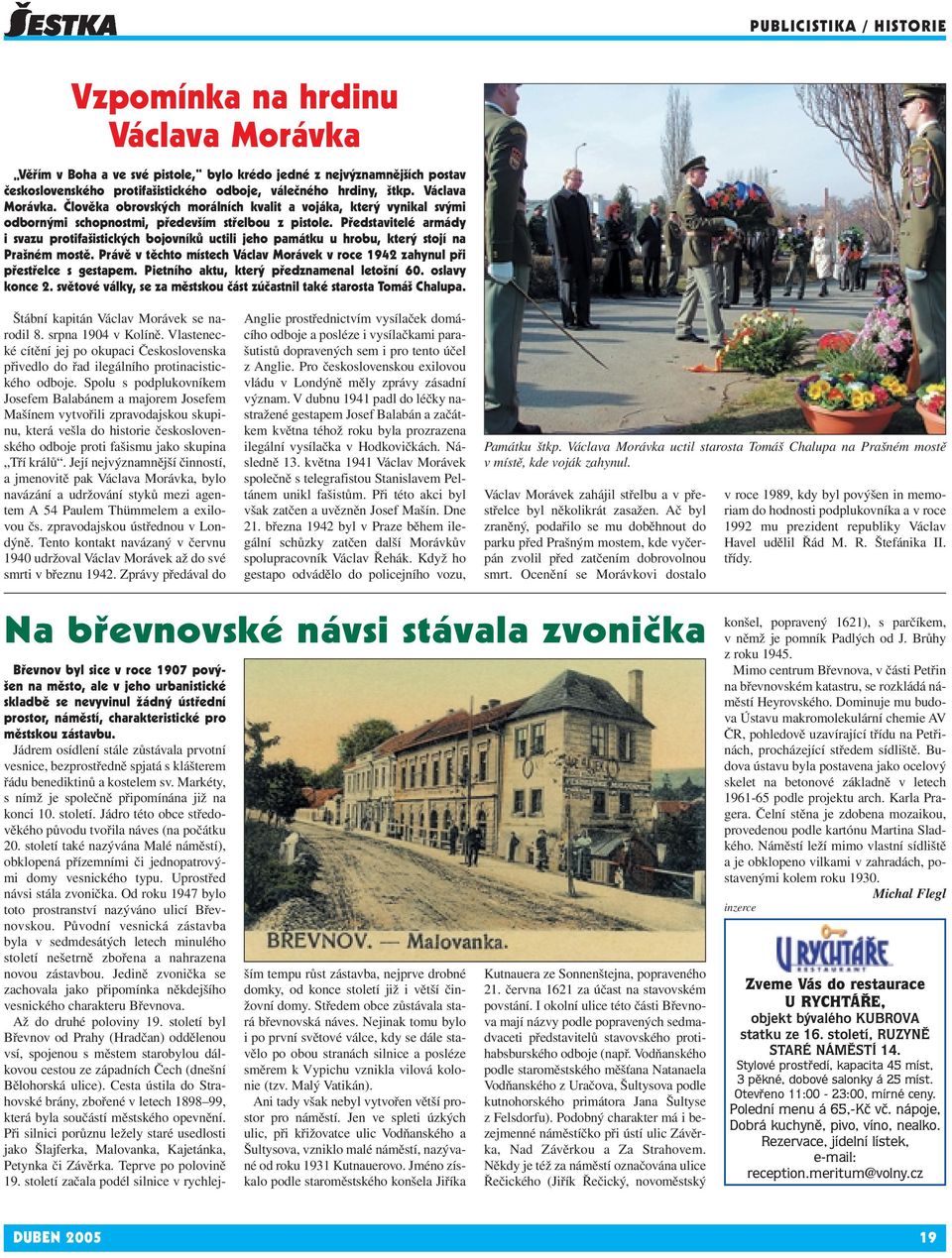 Představitelé armády i svazu protifašistických bojovníků uctili jeho památku u hrobu, který stojí na Prašném mostě. Právě v těchto místech Václav Morávek v roce 1942 zahynul při přestřelce s gestapem.