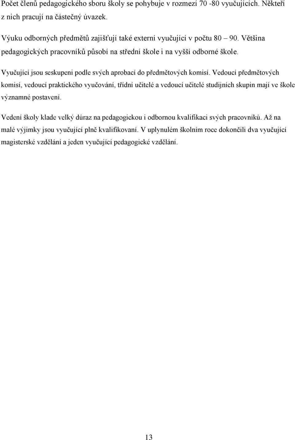 Vyučující jsou seskupeni podle svých aprobací do předmětových komisí.