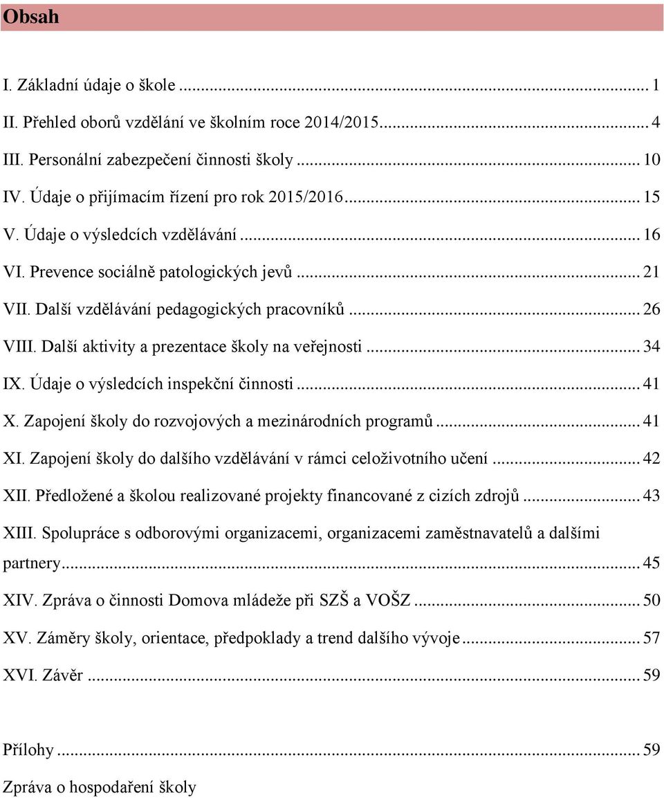 Údaje o výsledcích inspekční činnosti... 41 X. Zapojení školy do rozvojových a mezinárodních programů... 41 XI. Zapojení školy do dalšího vzdělávání v rámci celoživotního učení... 42 XII.