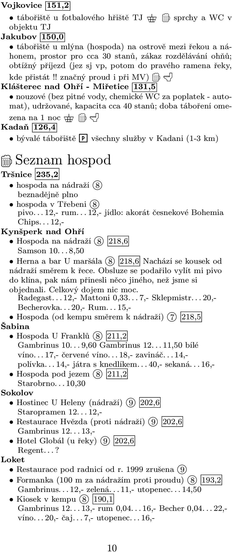 ! značný proud i při MV) Klášterec nad Ohří - Miřetice 131,5 nouzové (bez pitné vody, chemické WC za poplatek - automat), udržované, kapacita cca 40 stanů; doba táboření omezena na 1 noc \ / Kadaň