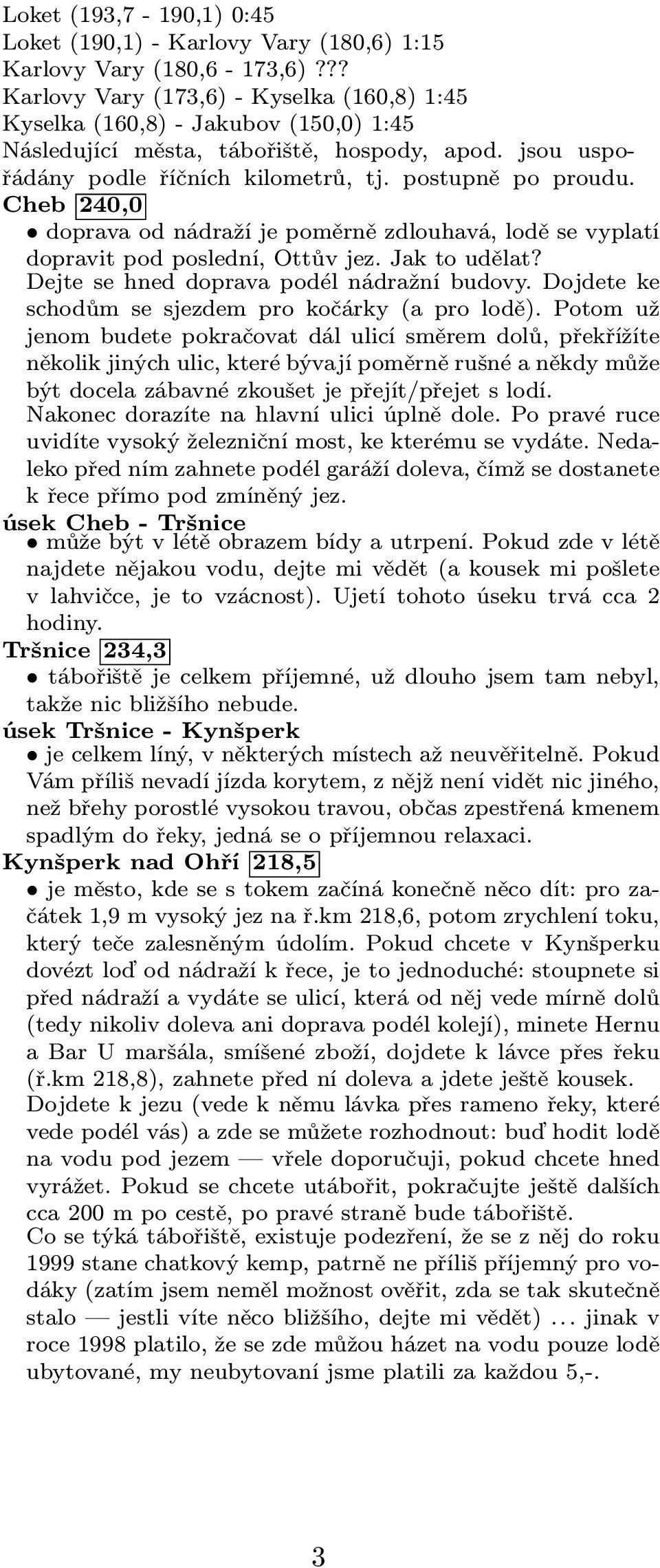 Cheb 240,0 doprava od nádraží je poměrně zdlouhavá, lodě se vyplatí dopravit pod poslední, Ottův jez. Jak to udělat? Dejte se hned doprava podél nádražní budovy.