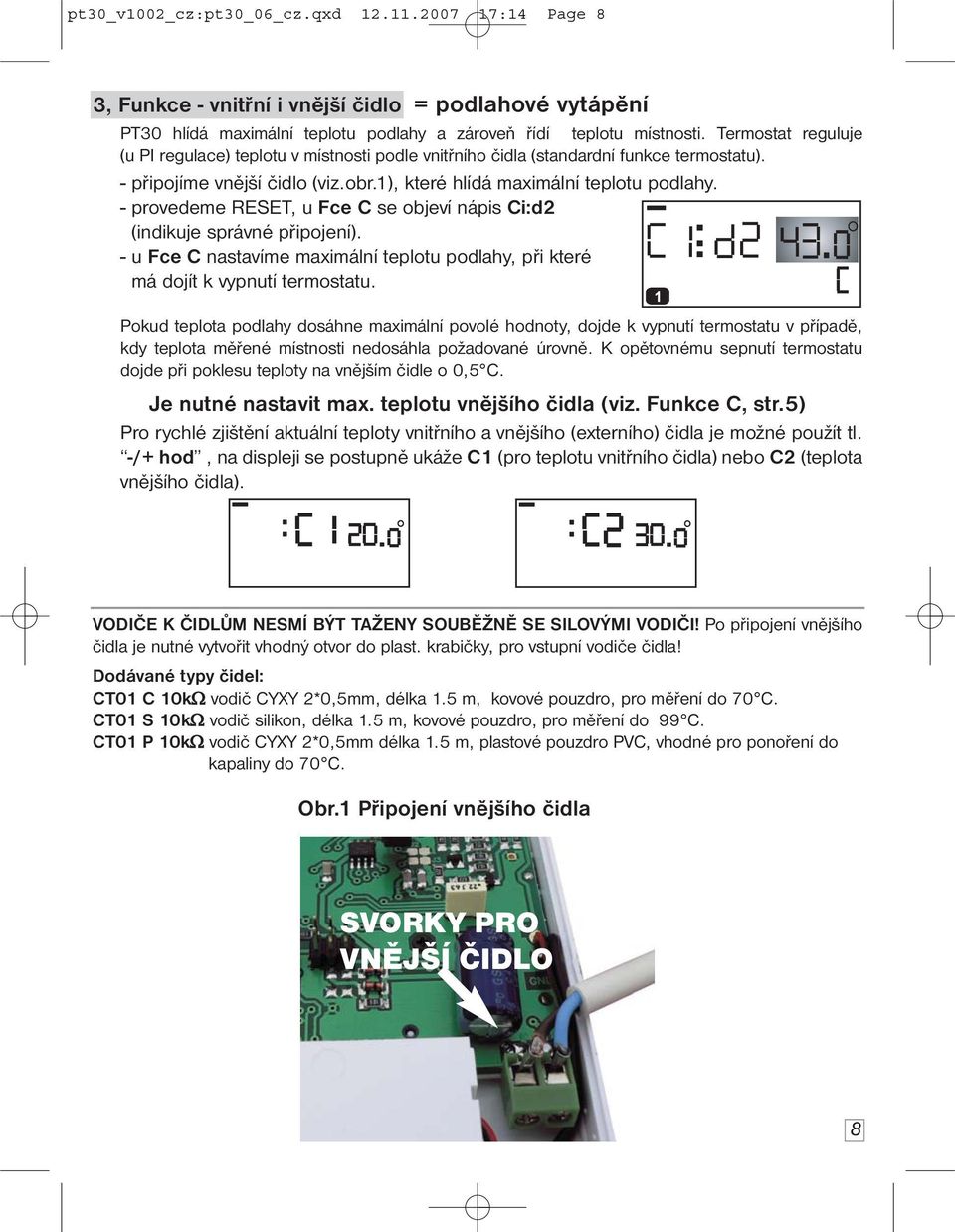 - provedeme RESET, u Fce C se objeví nápis Ci:d2 (indikuje správné připojení). - u Fce C nastavíme maximální teplotu podlahy, při které má dojít k vypnutí termostatu.