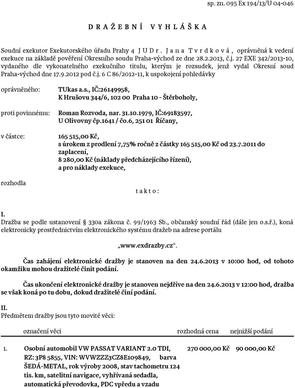 27 EXE 342/2013-10, vydaného dle vykonatelného exekučního titulu, kterým je rozsudek, jenž vydal Okresní soud Praha-východ dne 17.9.2012 pod č.j. 6 C 86/2012-11, k uspokojení pohledávky oprávněného: proti povinnému: v částce: rozhodla TUkas a.