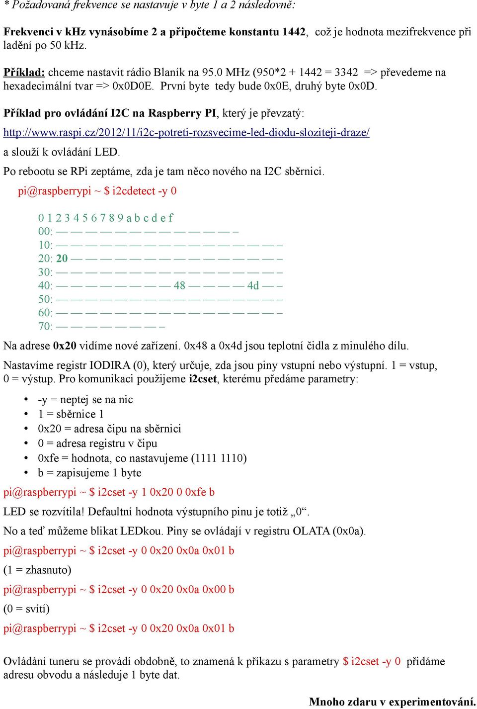 Příklad pro ovládání I2C na Raspberry PI, který je převzatý: http://www.raspi.cz/22//i2c-potreti-rozsvecime-led-diodu-sloziteji-draze/ a slouží k ovládání LED.
