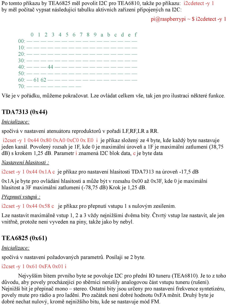 TDA733 (x44) Inicializace: spočívá v nastavení atenuátoru reproduktorů v pořadí LF,RF,LR a RR. i2cset -y x44 x8 xa xc x E i je příkaz složený ze 4 byte, kde každý byte nastavuje jeden kanál.