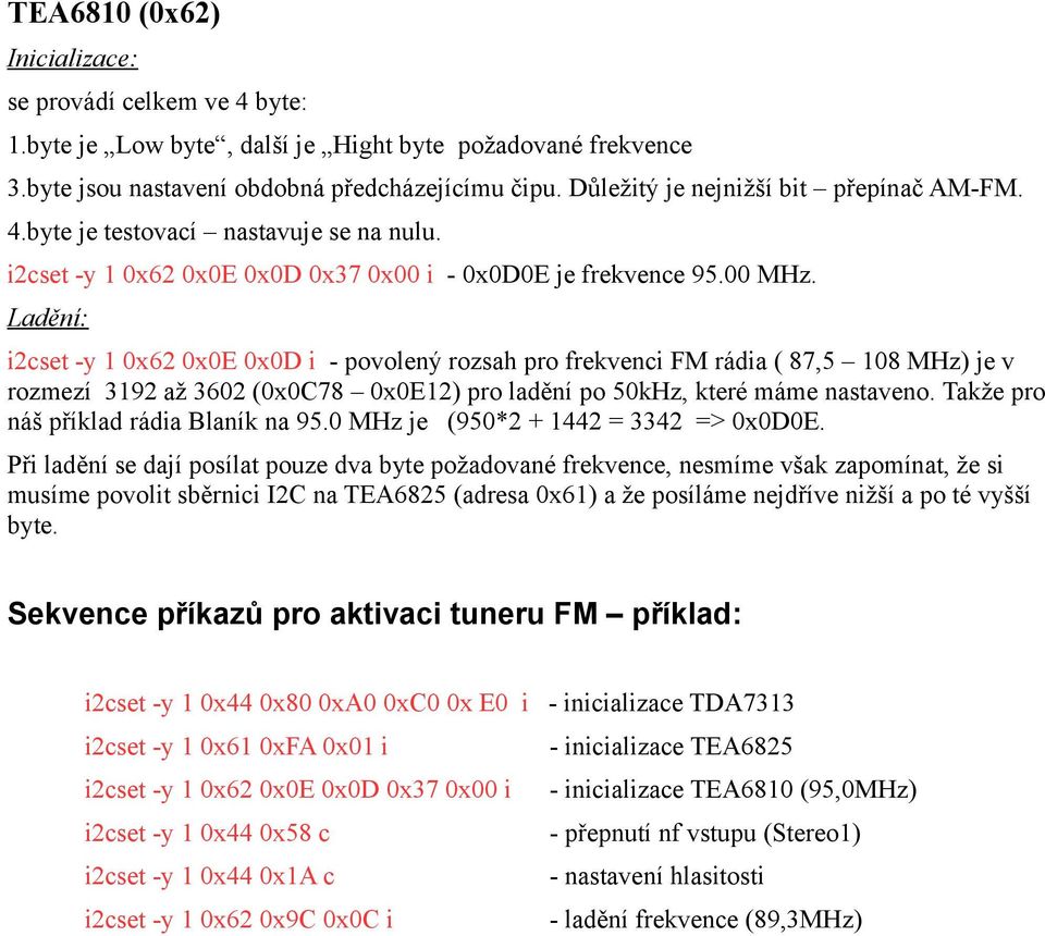 Ladění: i2cset -y x62 xe xd i - povolený rozsah pro frekvenci FM rádia ( 87,5 8 MHz) je v rozmezí 392 až 362 (xc78 xe2) pro ladění po 5kHz, které máme nastaveno.