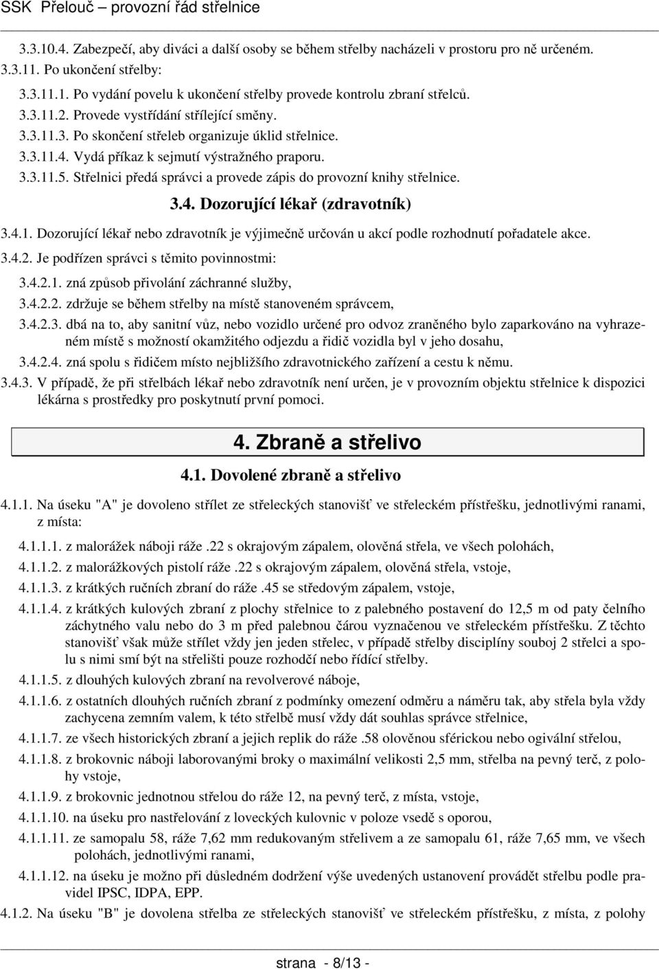 Střelnici předá správci a provede zápis do provozní knihy střelnice. 3.4. Dozorující lékař (zdravotník) 3.4.1.