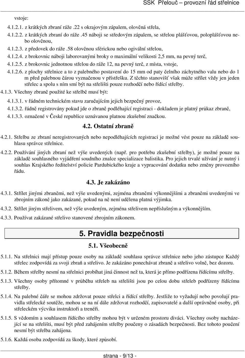 1.2.6. z plochy střelnice a to z palebného postavení do 15 mm od paty čelního záchytného valu nebo do 1 m před palebnou čárou vyznačenou v přístřešku.