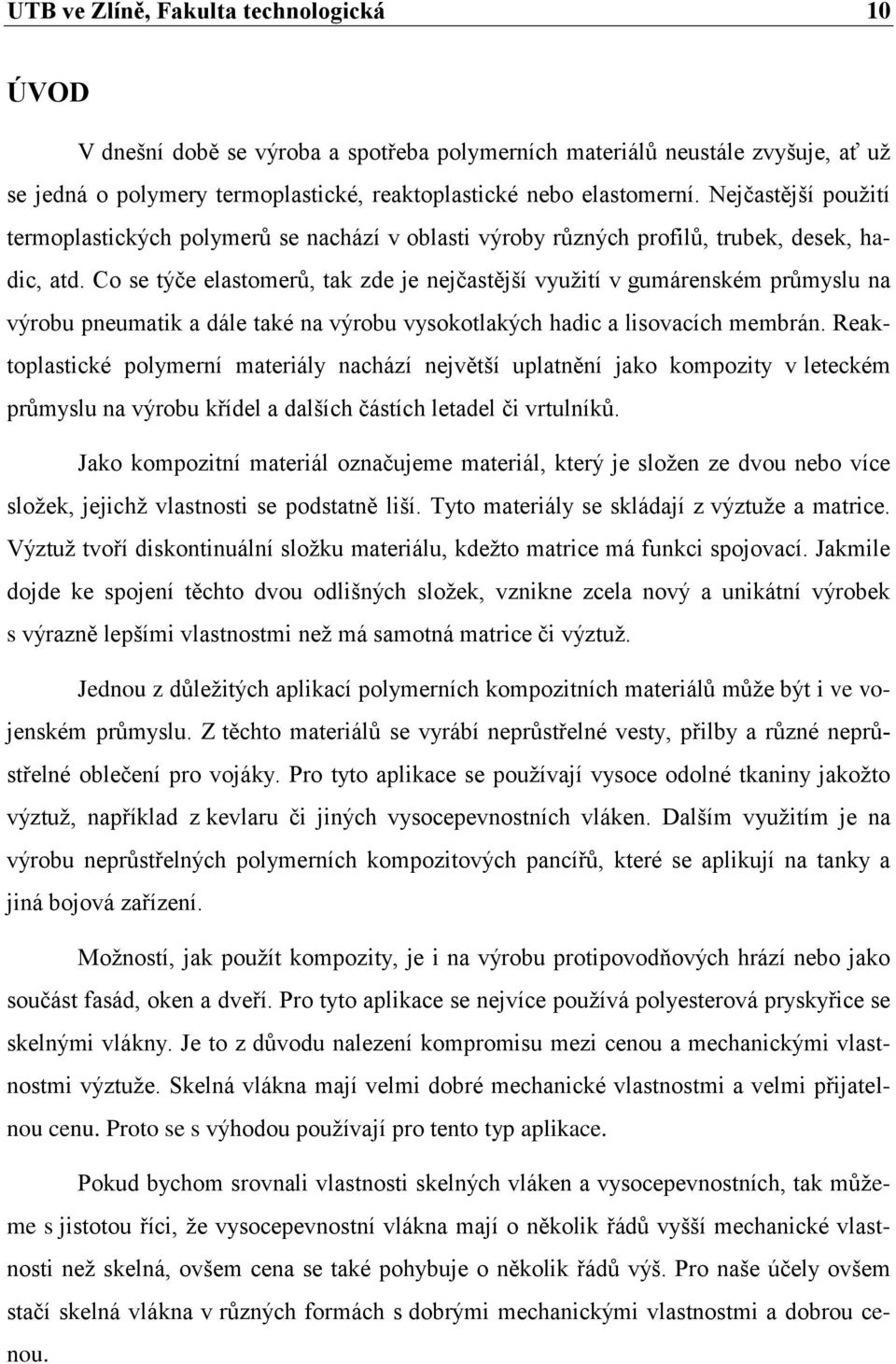 Co se týče elastomerů, tak zde je nejčastější využití v gumárenském průmyslu na výrobu pneumatik a dále také na výrobu vysokotlakých hadic a lisovacích membrán.