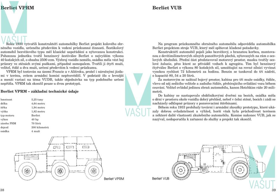 Výzbroj vozidlo nemělo, osádka měla vést boj průzory ve stěnách svými puškami, případně samopalem. Tvořili ji čtyři muži, velitel, řidič a dva muži, určení především k vedení průzkumu.