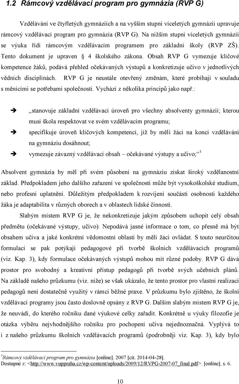 Obsah RVP G vymezuje klíčové kompetence žáků, podává přehled očekávaných výstupů a konkretizuje učivo v jednotlivých vědních disciplínách.