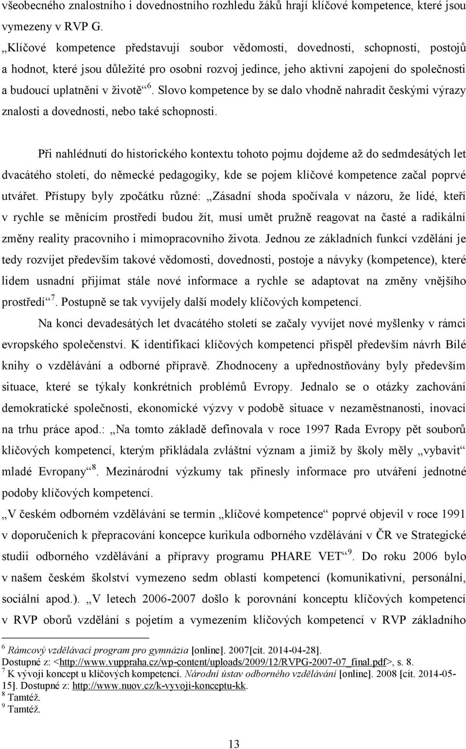 životě 6. Slovo kompetence by se dalo vhodně nahradit českými výrazy znalosti a dovednosti, nebo také schopnosti.