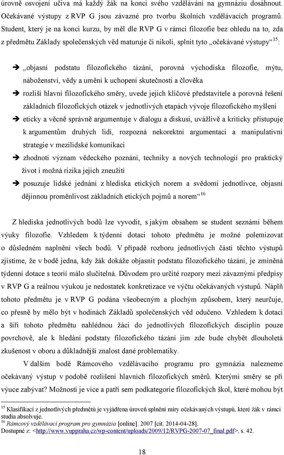 filozofického tázání, porovná východiska filozofie, mýtu, náboženství, vědy a umění k uchopení skutečnosti a člověka rozliší hlavní filozofického směry, uvede jejich klíčové představitele a porovná