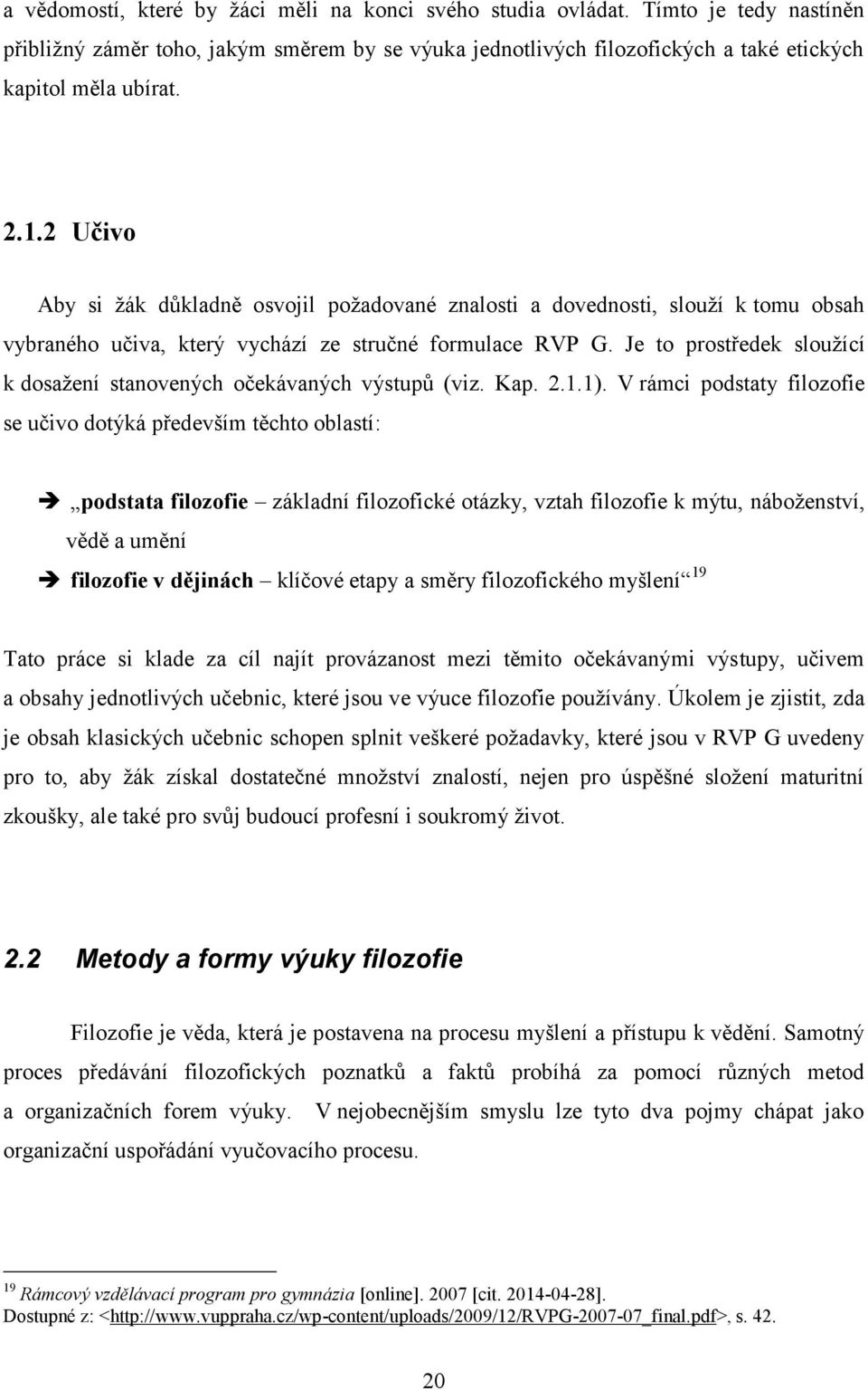 Je to prostředek sloužící k dosažení stanovených očekávaných výstupů (viz. Kap. 2.1.1).