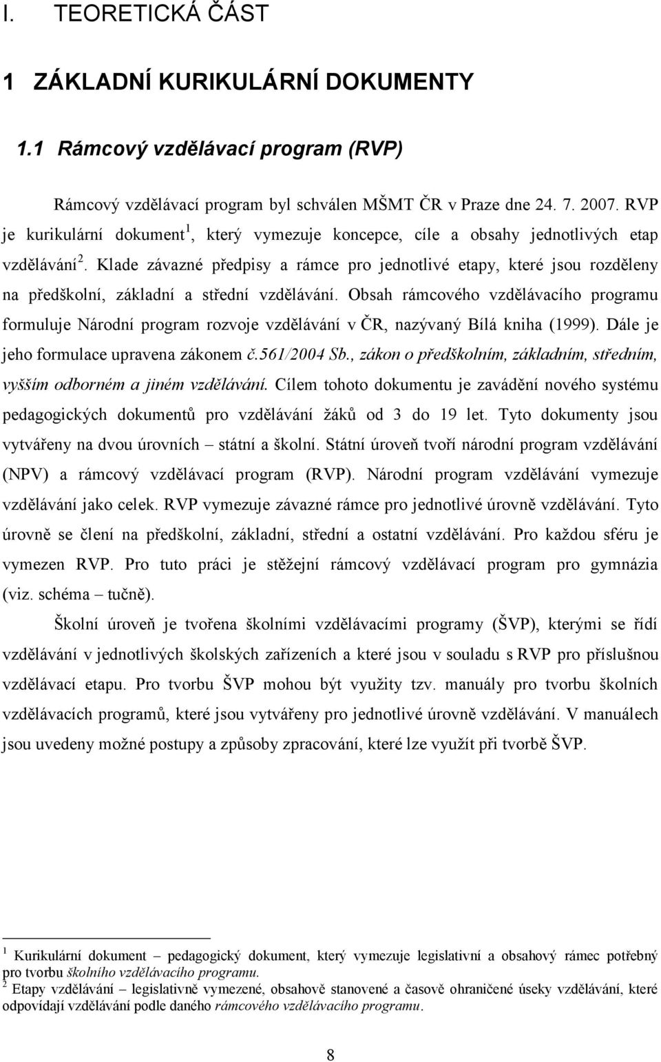 Klade závazné předpisy a rámce pro jednotlivé etapy, které jsou rozděleny na předškolní, základní a střední vzdělávání.