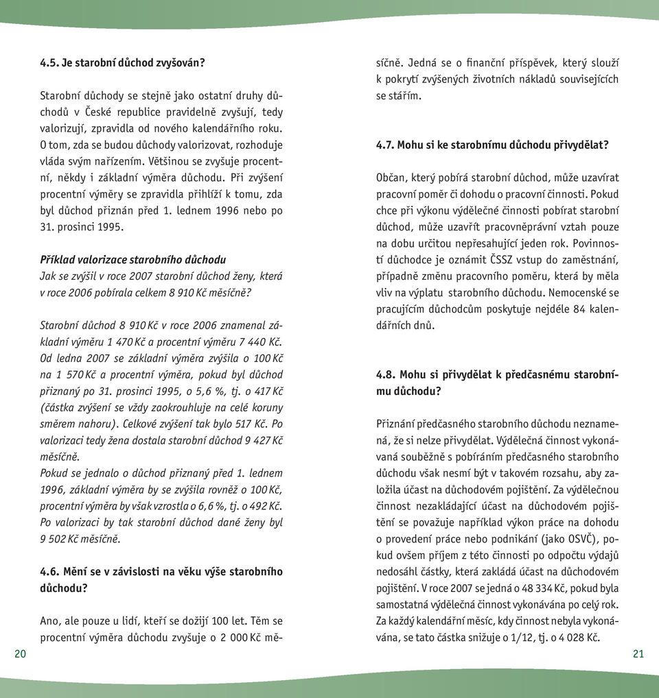 Při zvýšení procentní výměry se zpravidla přihlíží k tomu, zda byl důchod přiznán před 1. lednem 1996 nebo po 31. prosinci 1995.