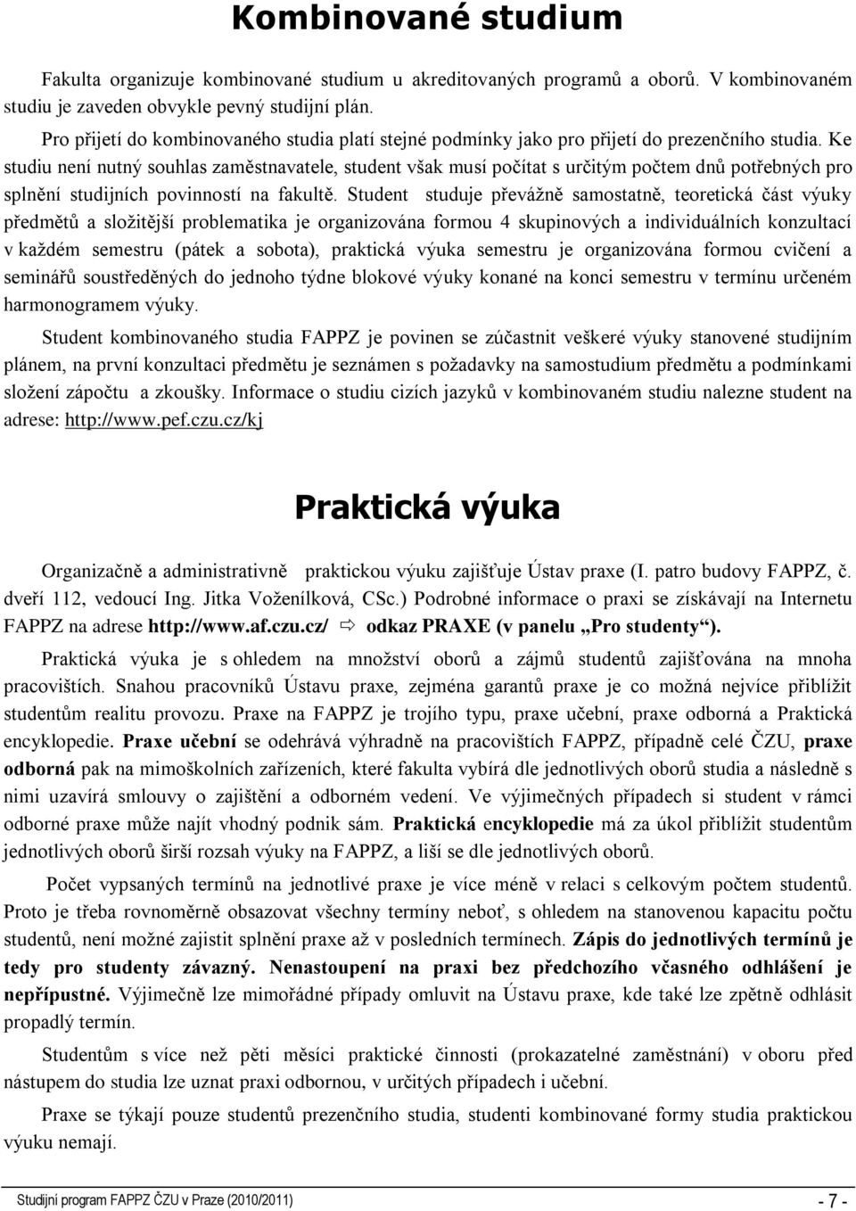 Ke studiu není nutný souhlas zaměstnavatele, student však musí počítat s určitým počtem dnů potřebných pro splnění studijních povinností na fakultě.