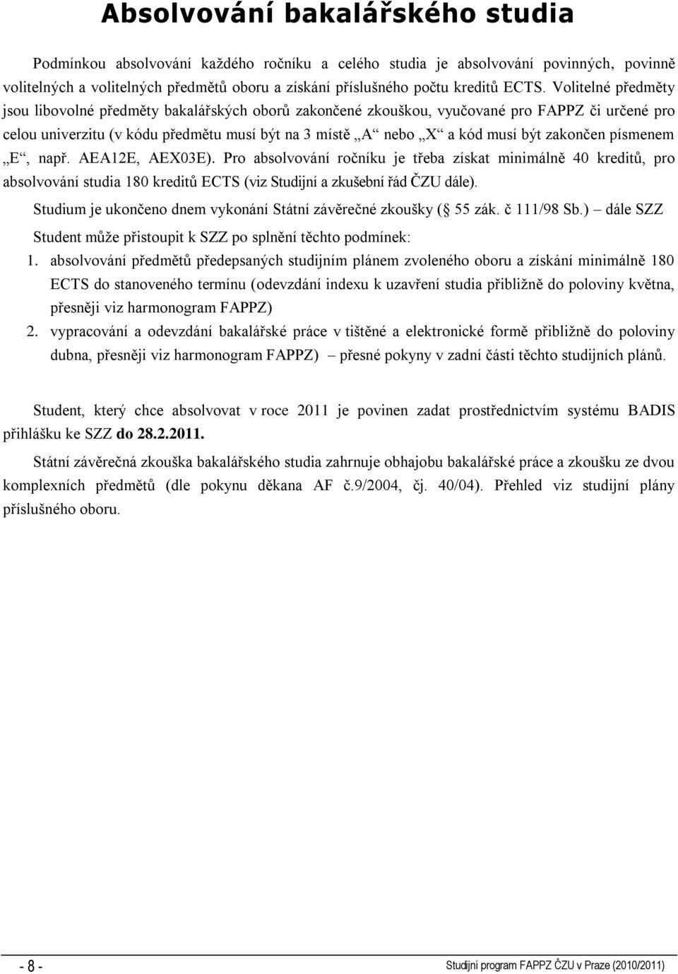 zakončen písmenem E, např. AEA12E, AEX03E). Pro absolvování ročníku je třeba získat minimálně 40 kreditů, pro absolvování studia 180 kreditů ECTS (viz Studijní a zkušební řád ČZU dále).