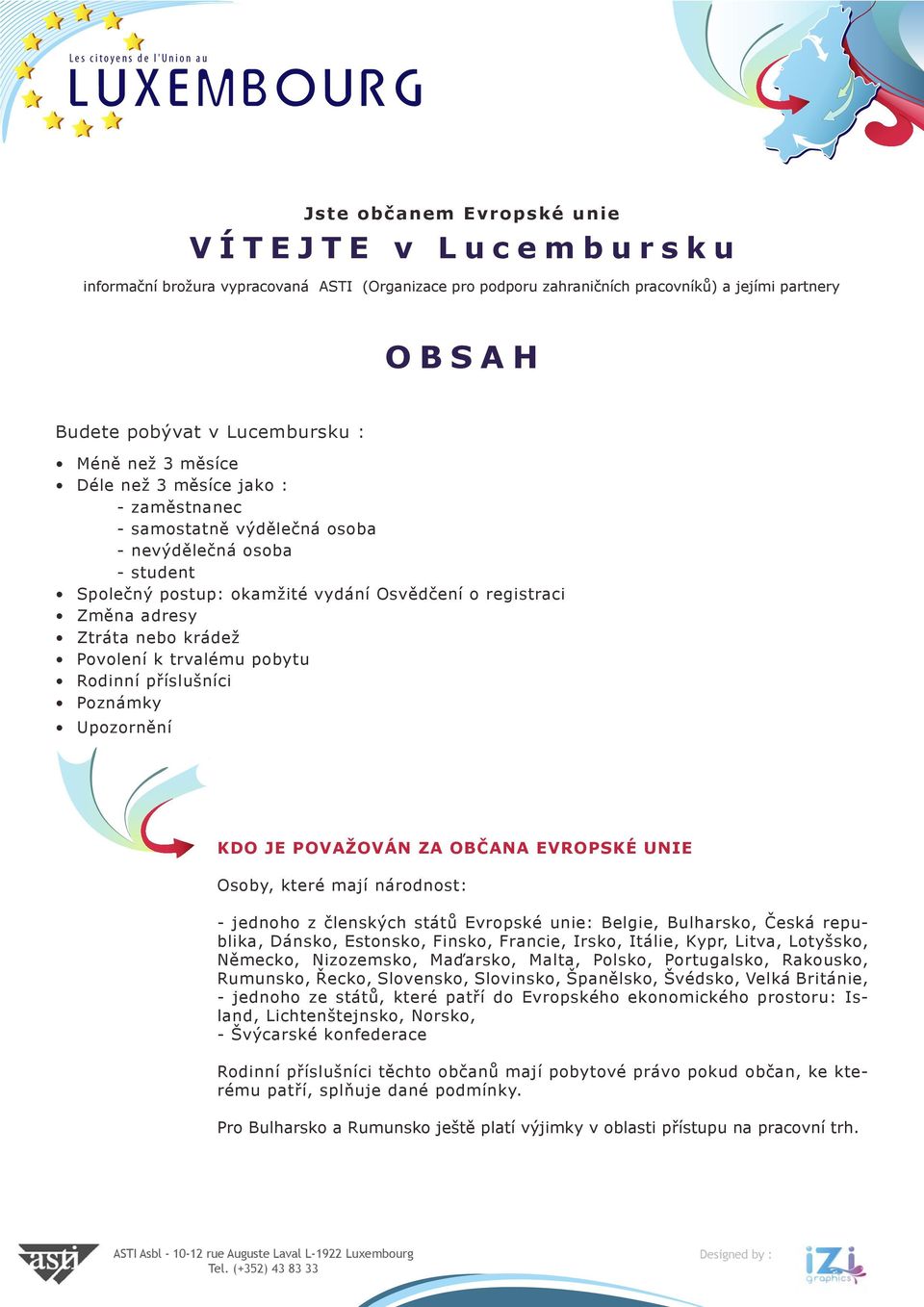 Ztráta nebo krádež Povolení k trvalému pobytu Rodinní příslušníci Poznámky Upozornění KDO JE POVAŽOVÁN ZA OBČANA EVROPSKÉ UNIE Osoby, které mají národnost: - jednoho z členských států Evropské unie: