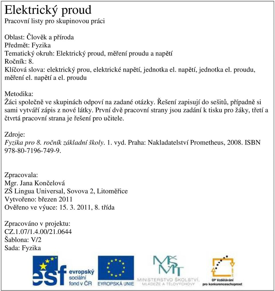 Řešení zapisují do sešitů, případně si sami vytváří zápis z nové látky. První dvě pracovní strany jsou zadání k tisku pro žáky, třetí a čtvrtá pracovní strana je řešení pro učitele.