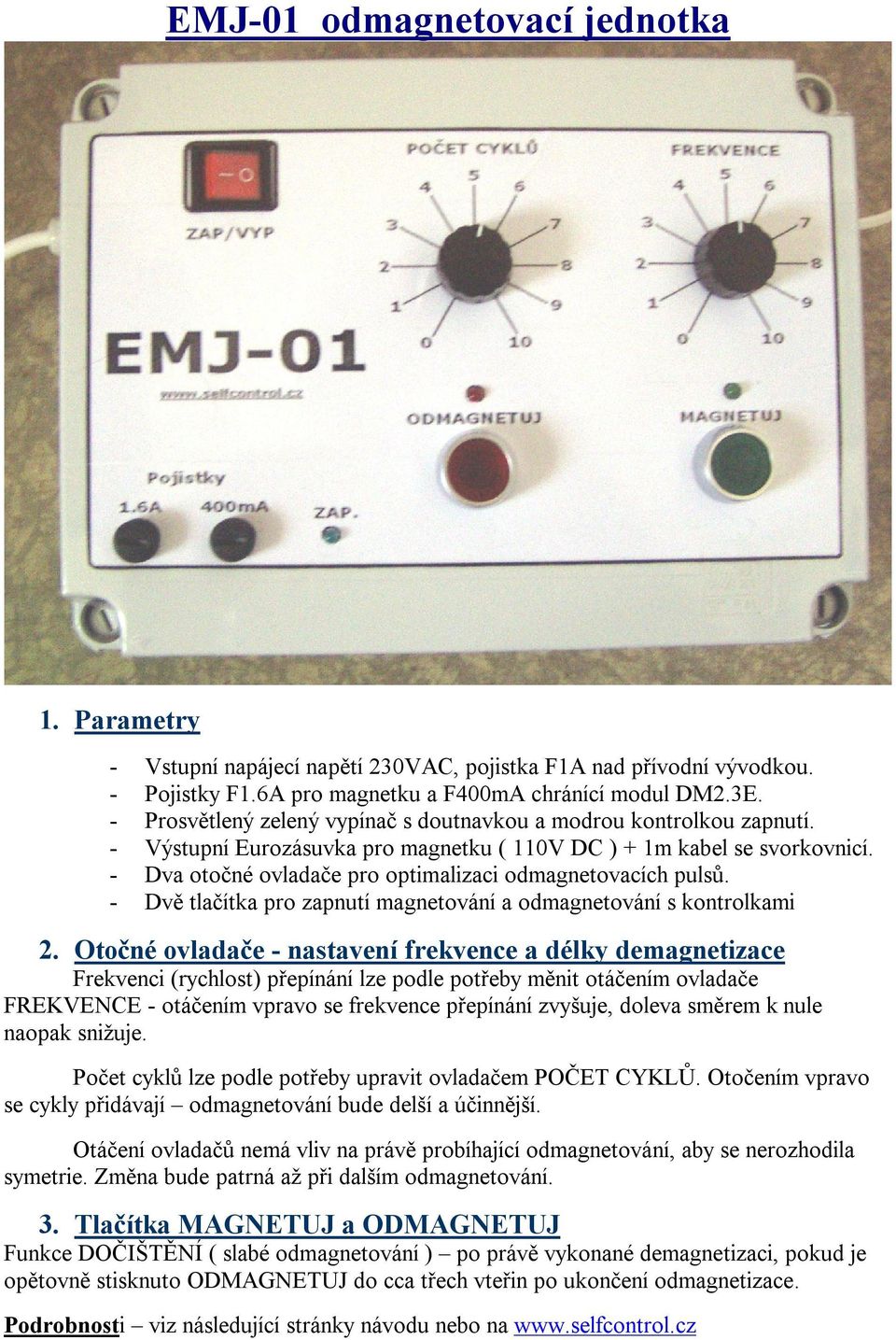 - Dva otočné ovladače pro optimalizaci odmagnetovacích pulsů. - Dvě tlačítka pro zapnutí magnetování a odmagnetování s kontrolkami 2.