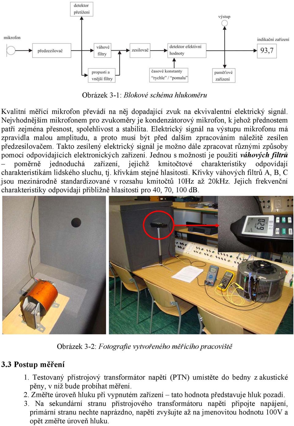 Elektrický signál na výstupu mikrofonu má zpravidla malou amplitudu, a proto musí být před dalším zpracováním náležitě zesílen předzesilovačem.