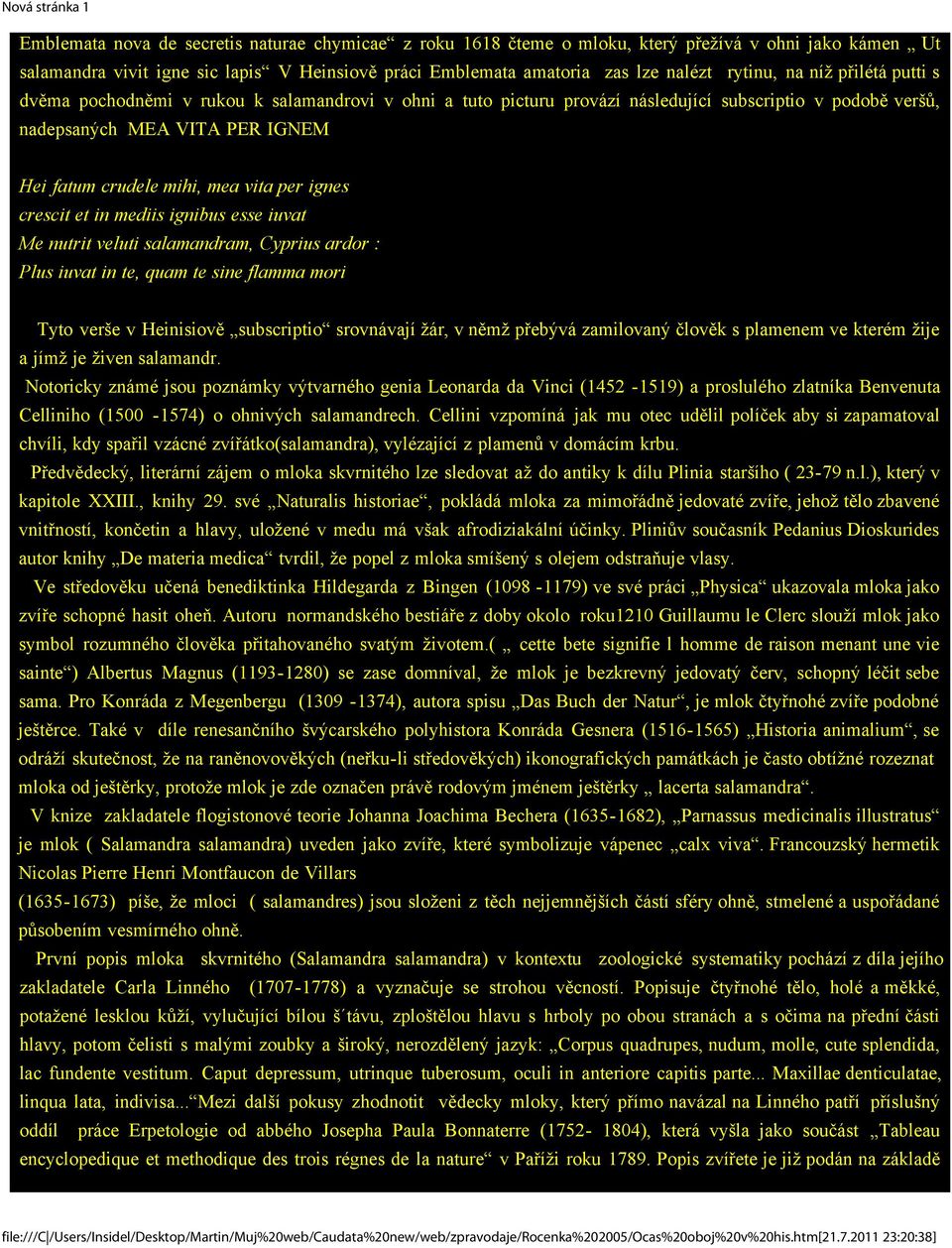 per ignes crescit et in mediis ignibus esse iuvat Me nutrit veluti salamandram, Cyprius ardor : Plus iuvat in te, quam te sine flamma mori Tyto verše v Heinisiově subscriptio srovnávají žár, v němž