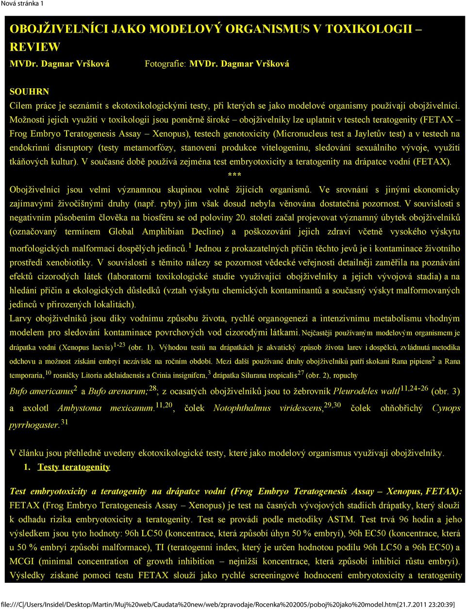 Možnosti jejich využití v toxikologii jsou poměrně široké obojživelníky lze uplatnit v testech teratogenity (FETAX Frog Embryo Teratogenesis Assay Xenopus), testech genotoxicity (Micronucleus test a