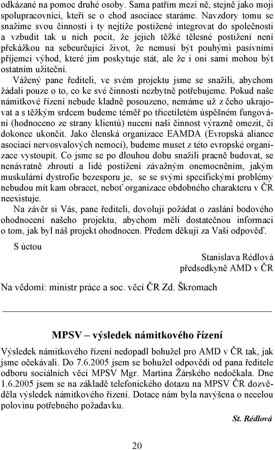 být pouhými pasivními příjemci výhod, které jim poskytuje stát, ale že i oni sami mohou být ostatním užiteční.