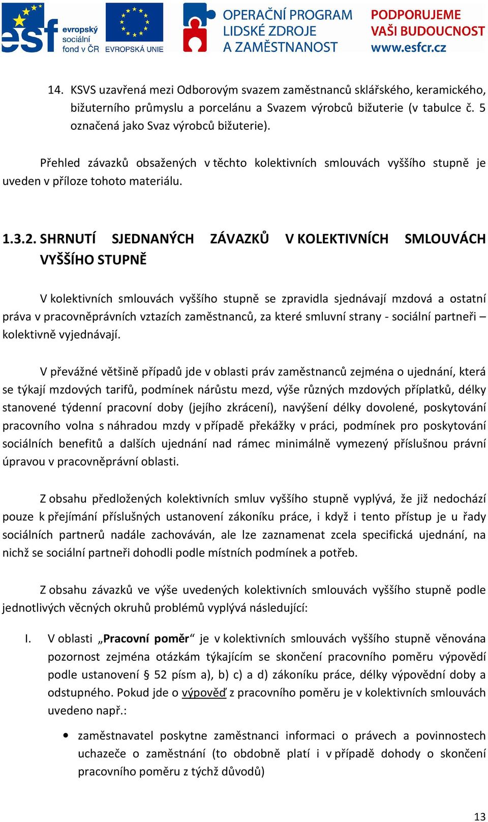 SHRNUTÍ SJEDNANÝCH ZÁVAZKŮ V KOLEKTIVNÍCH SMLOUVÁCH VYŠŠÍHO STUPNĚ V kolektivních smlouvách vyššího stupně se zpravidla sjednávají mzdová a ostatní práva v pracovněprávních vztazích zaměstnanců, za