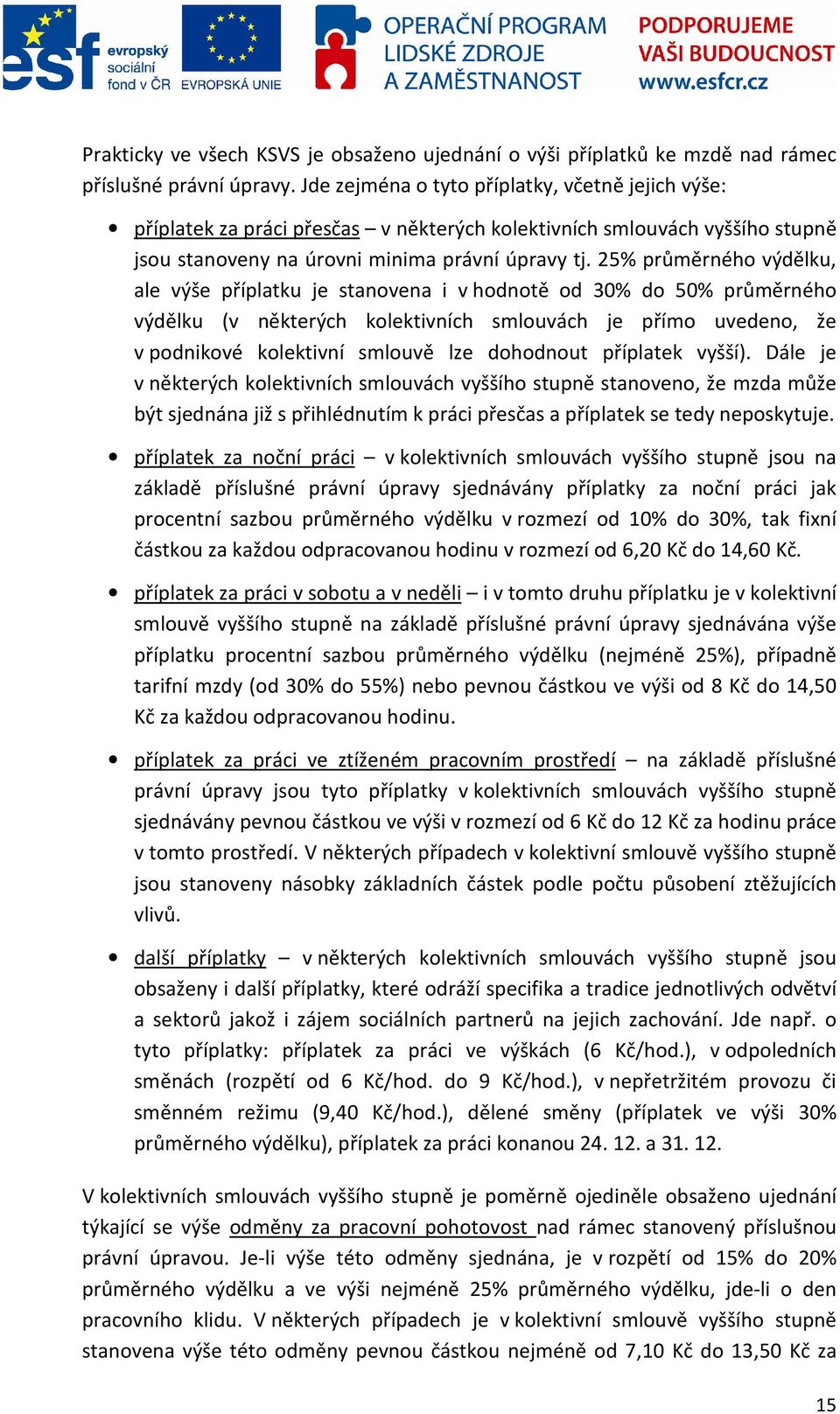 25% průměrného výdělku, ale výše příplatku je stanovena i v hodnotě od 30% do 50% průměrného výdělku (v některých kolektivních smlouvách je přímo uvedeno, že v podnikové kolektivní smlouvě lze