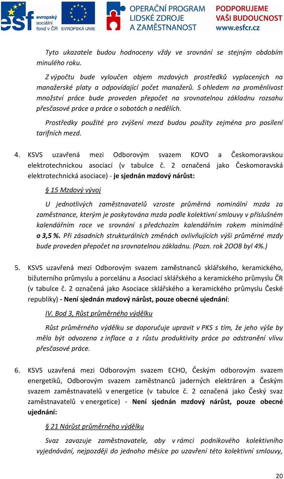 Prostředky použité pro zvýšení mezd budou použity zejména pro posílení tarifních mezd. 4. KSVS uzavřená mezi Odborovým svazem KOVO a Českomoravskou elektrotechnickou asociací (v tabulce č.