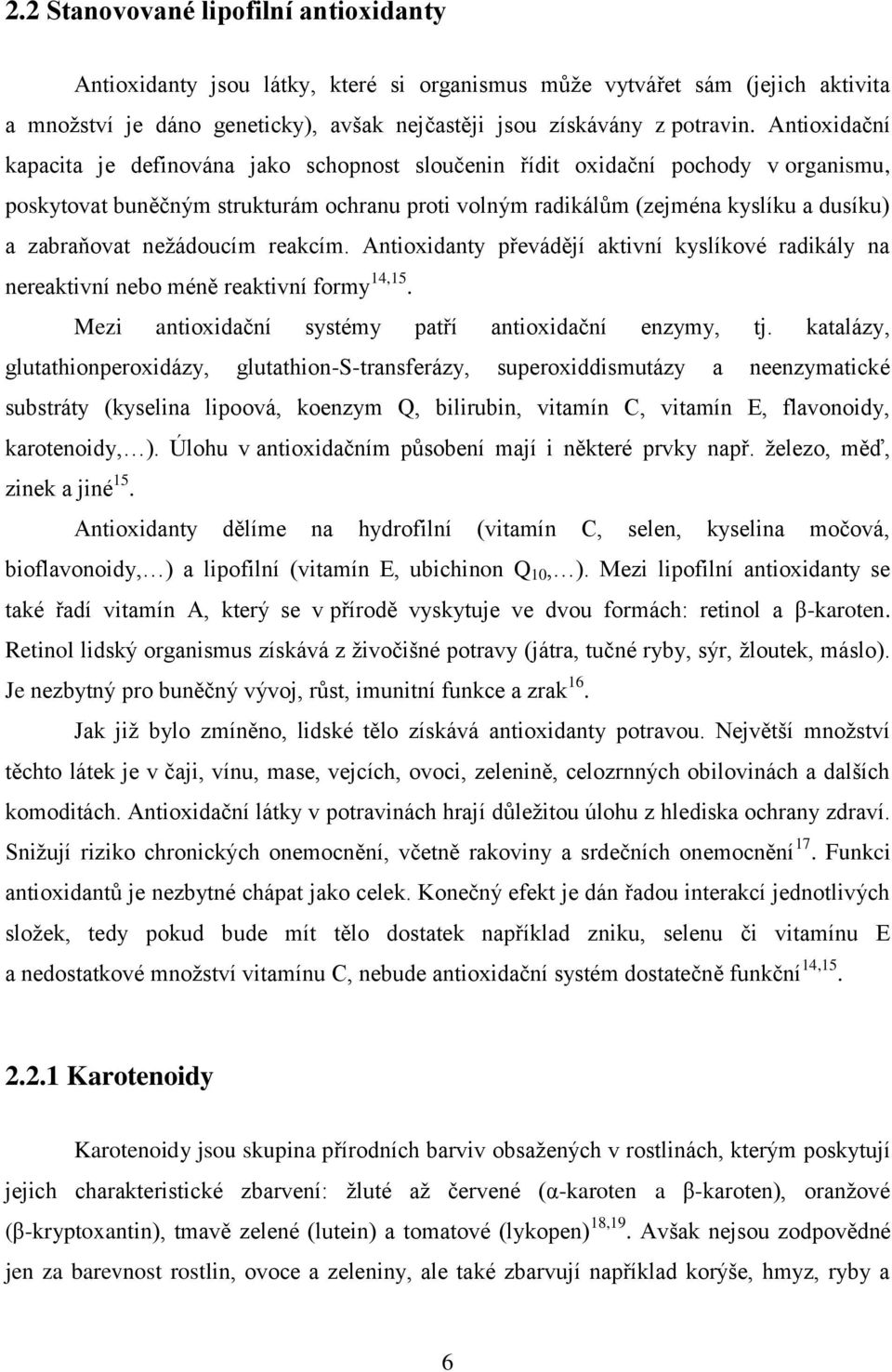 nežádoucím reakcím. Antioxidanty převádějí aktivní kyslíkové radikály na nereaktivní nebo méně reaktivní formy 14,15. Mezi antioxidační systémy patří antioxidační enzymy, tj.