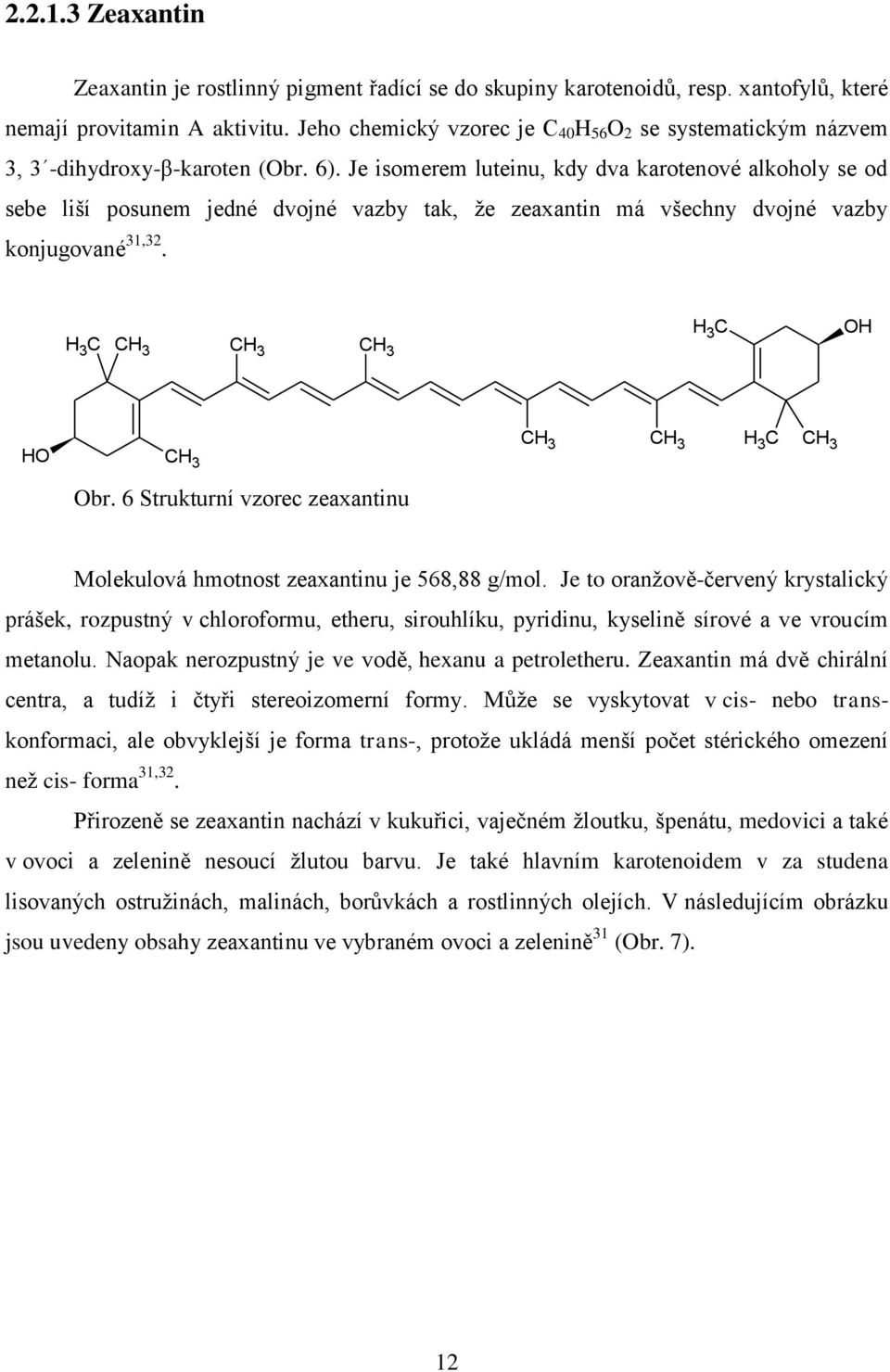 Je isomerem luteinu, kdy dva karotenové alkoholy se od sebe liší posunem jedné dvojné vazby tak, že zeaxantin má všechny dvojné vazby konjugované 31,32.