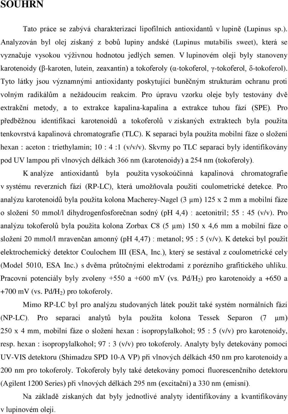 V lupinovém oleji byly stanoveny karotenoidy (β-karoten, lutein, zeaxantin) a tokoferoly (α-tokoferol, γ-tokoferol, δ-tokoferol).