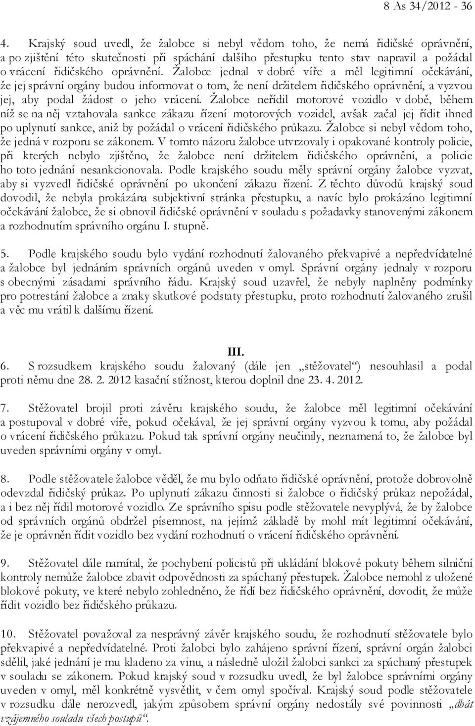 oprávnění. Žalobce jednal v dobré víře a měl legitimní očekávání, že jej správní orgány budou informovat o tom, že není držitelem řidičského oprávnění, a vyzvou jej, aby podal žádost o jeho vrácení.