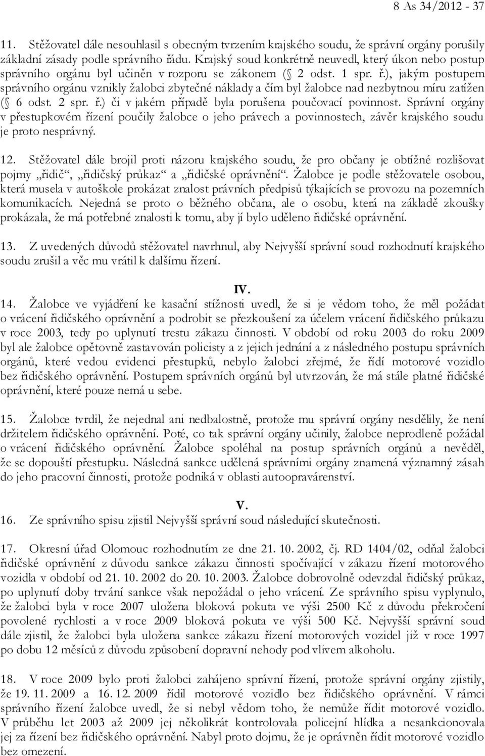 ), jakým postupem správního orgánu vznikly žalobci zbytečné náklady a čím byl žalobce nad nezbytnou míru zatížen ( 6 odst. 2 spr. ř.) či v jakém případě byla porušena poučovací povinnost.